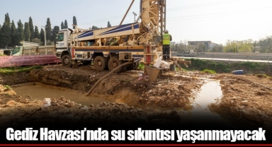 Gediz Havzası’nda su sıkıntısı yaşanmayacak