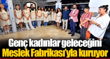 Genç kadınlar geleceğini Meslek Fabrikası’yla kuruyor