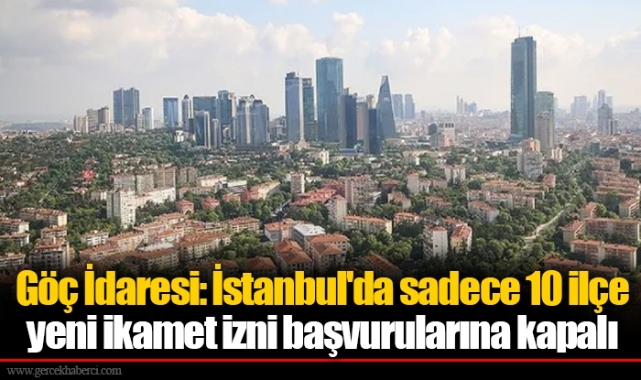 Göç İdaresi: İstanbul'da sadece 10 ilçe yeni ikamet izni başvurularına kapalı