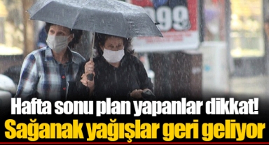 Hafta sonu plan yapanlar dikkat! Sağanak yağışlar geri geliyor