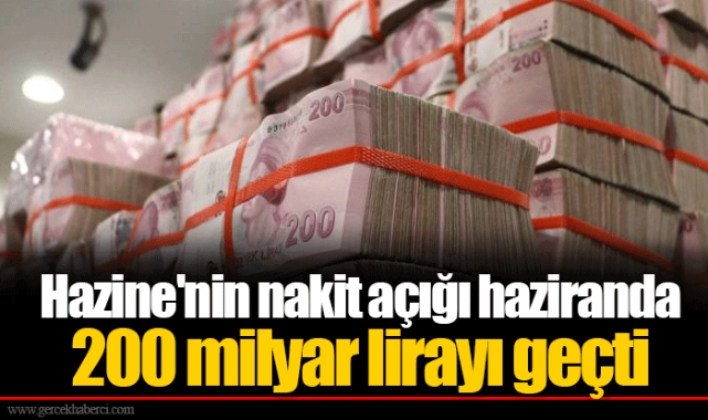Hazine&#039;nin nakit açığı haziranda 200 milyar lirayı geçti