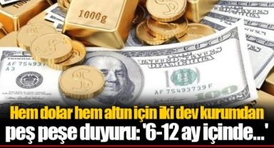 Hem dolar hem altın için iki dev kurumdan peş peşe duyuru: '6-12 ay içinde...'