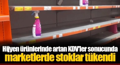 Hijyen ürünlerinde artan KDV'ler sonucunda marketlerde stoklar tükendi