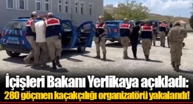 İçişleri Bakanı Yerlikaya açıkladı: 280 göçmen kaçakçılığı organizatörü yakalandı!