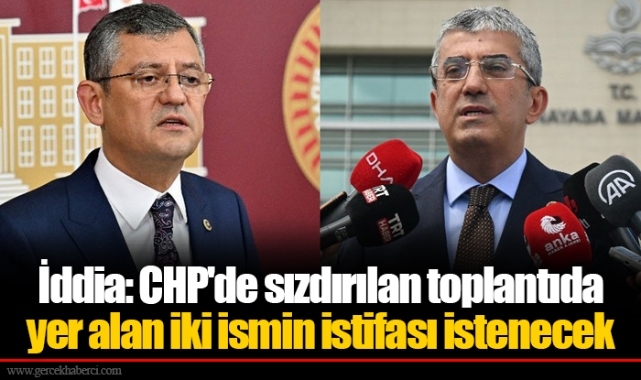 İddia: CHP&#039;de sızdırılan toplantıda yer alan iki ismin istifası istenecek