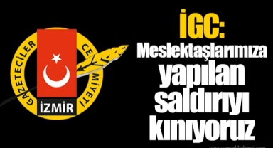 İGC: Meslektaşlarımıza yapılan saldırıyı kınıyoruz