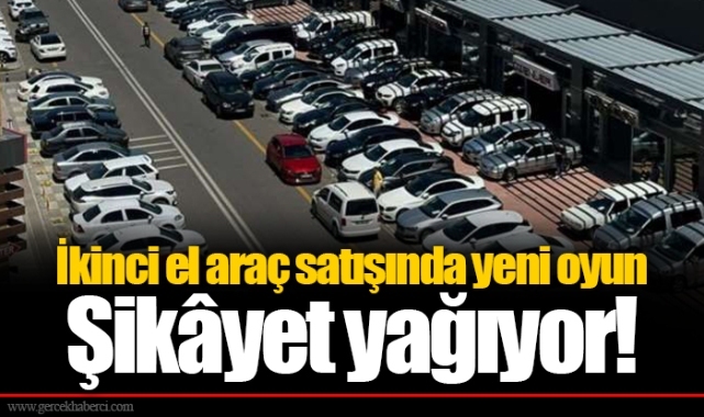 İkinci el araç satışında yeni oyun... Şikâyet yağıyor!