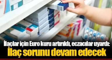 İlaçlar için Euro kuru artırıldı, eczacılar uyardı: İlaç sorunu devam edecek