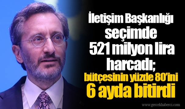 İletişim Başkanlığı seçimde 521 milyon lira harcadı; bütçesinin yüzde 80’ini 6 ayda bitirdi