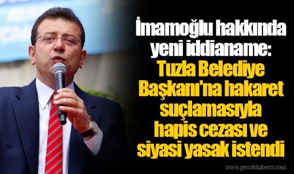 İmamoğlu hakkında yeni iddianame: Tuzla Belediye Başkanı'na hakaret suçlamasıyla hapis cezası ve siyasi yasak istendi