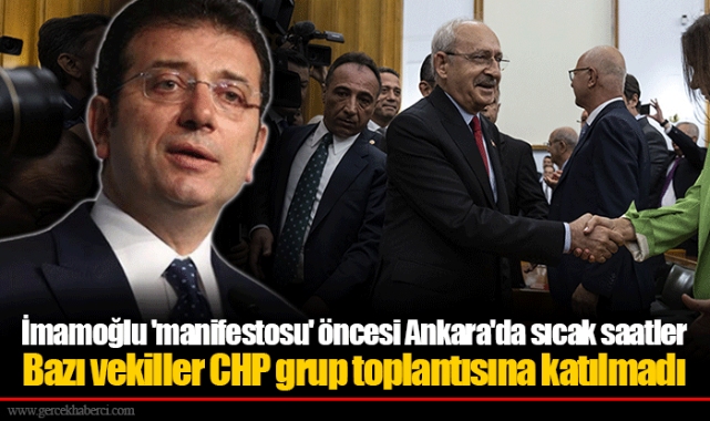 İmamoğlu 'manifestosu' öncesi Ankara'da sıcak saatler Bazı vekiller CHP grup toplantısına katılmadı