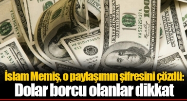 İslam Memiş, o paylaşımın şifresini çözdü: Dolar borcu olanlar dikkat