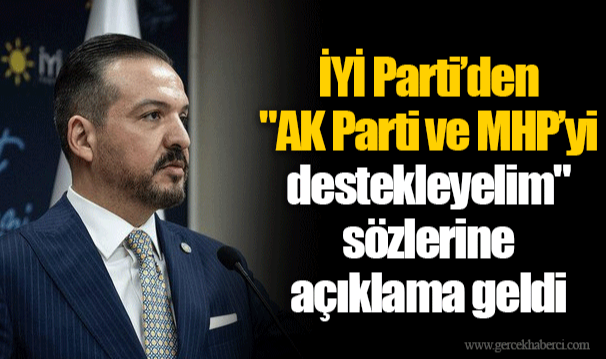 İYİ Parti'den "AK Parti ve MHP'yi destekleyelim" sözlerine açıklama geldi