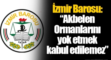 İzmir Barosu: “Akbelen Ormanlarını yok etmek kabul edilemez”