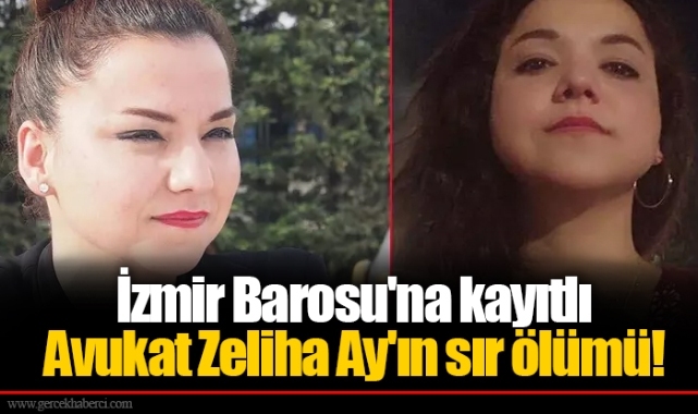 İzmir Barosu'na kayıtlı Avukat Zeliha Ay'ın sır ölümü!