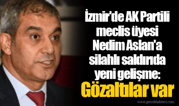 İzmir'de AK Partili meclis üyesi Nedim Aslan'a silahlı saldırıda yeni gelişme: Gözaltılar var