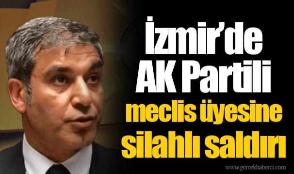 İzmir’de AK Partili meclis üyesine silahlı saldırı