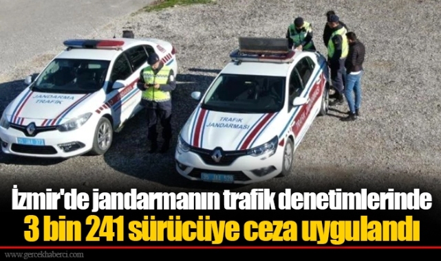 İzmir'de jandarmanın trafik denetimlerinde 3 bin 241 sürücüye ceza uygulandı
