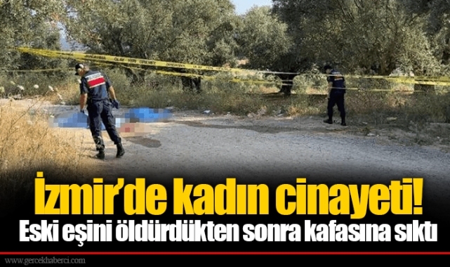 İzmir’de kadın cinayeti! Eski eşini öldürdükten sonra kafasına sıktı