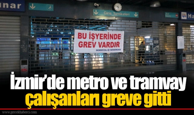 İzmir'de metro ve tramvay çalışanları greve gitti