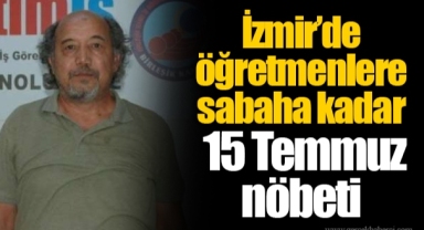 İzmir’de öğretmenlere sabaha kadar 15 Temmuz nöbeti