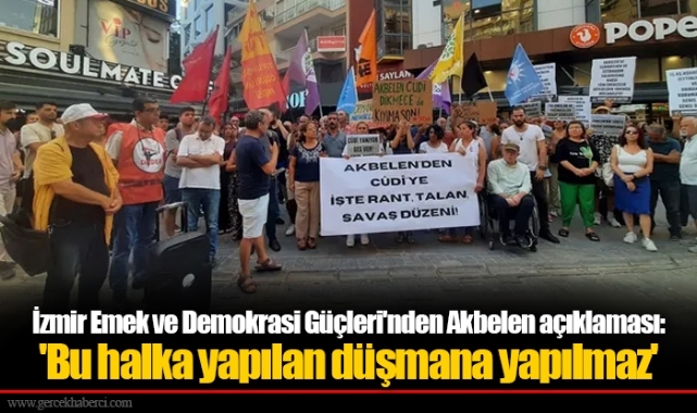İzmir Emek ve Demokrasi Güçleri'nden Akbelen açıklaması: 'Bu halka yapılan düşmana yapılmaz'