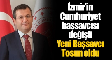 İzmir'in Cumhuriyet Başsavcısı değişti: Yeni Başsavcı Tosun oldu