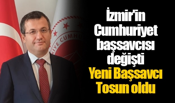 İzmir'in Cumhuriyet Başsavcısı değişti: Yeni Başsavcı Tosun oldu