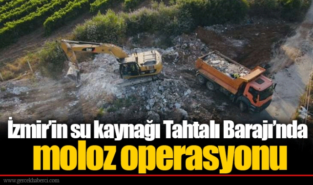 İzmir’in su kaynağı Tahtalı Barajı’nda moloz operasyonu