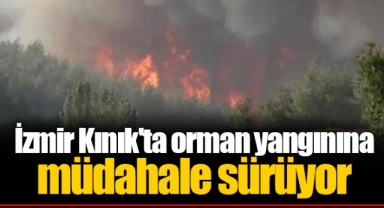 İzmir Kınık'ta orman yangınına müdahale sürüyor