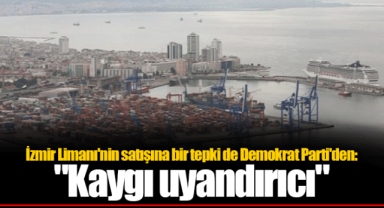 İzmir Limanı'nin satışına bir tepki de Demokrat Parti'den: