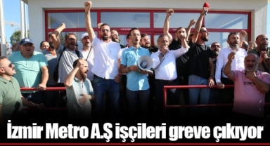 İzmir Metro A.Ş işçileri greve çıkıyor