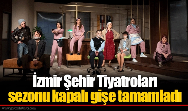 İzmir Şehir Tiyatroları sezonu kapalı gişe tamamladı