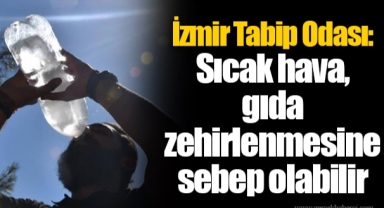 İzmir Tabip Odası: Sıcak hava, gıda zehirlenmesine sebep olabilir