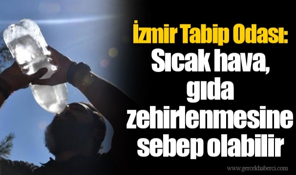 İzmir Tabip Odası: Sıcak hava, gıda zehirlenmesine sebep olabilir