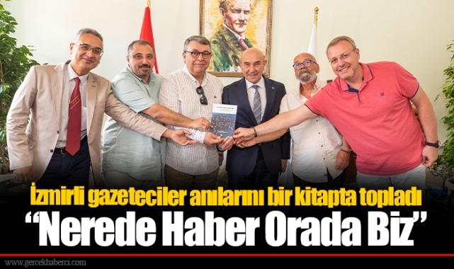 İzmirli gazeteciler anılarını bir kitapta topladı  “Nerede Haber Orada Biz”