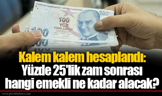 Kalem kalem hesaplandı: Yüzde 25&#039;lik zam sonrası hangi emekli ne kadar alacak?