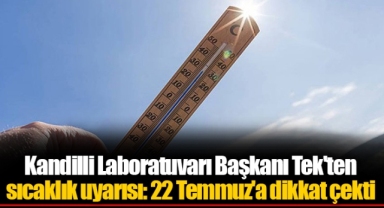 Kandilli Laboratuvarı Başkanı Tek'ten sıcaklık uyarısı: 22 Temmuz'a dikkat çekti