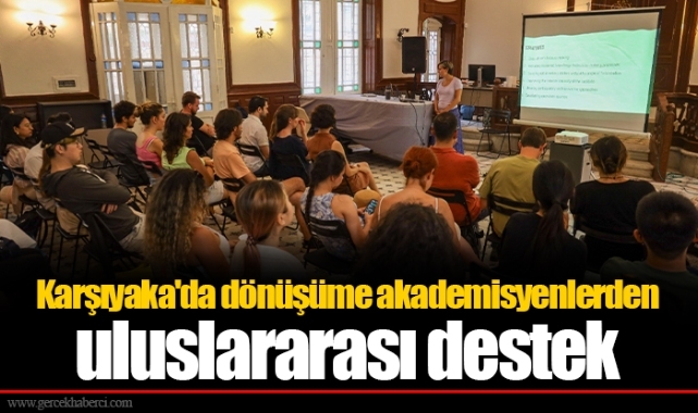 Karşıyaka'da dönüşüme akademisyenlerden uluslararası destek