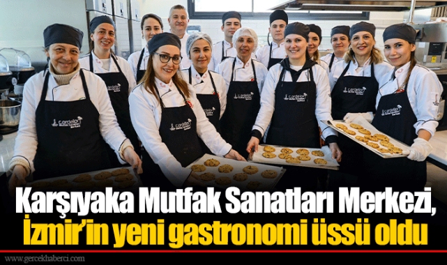 Karşıyaka Mutfak Sanatları Merkezi, İzmir’in yeni gastronomi üssü oldu