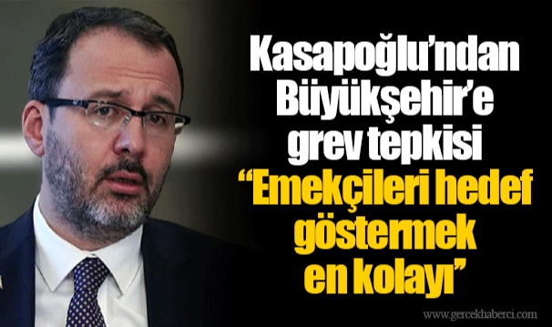 Kasapoğlu’ndan Büyükşehir’e grev tepkisi ‘’Emekçileri hedef göstermek en kolayı’’