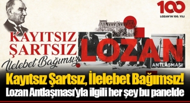 Kayıtsız Şartsız, İlelebet Bağımsız! Lozan Antlaşması’yla ilgili her şey bu panelde