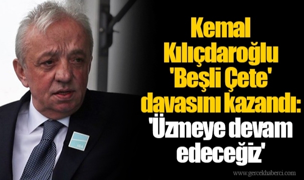 Kemal Kılıçdaroğlu 'Beşli Çete' davasını kazandı: 'Üzmeye devam edeceğiz'