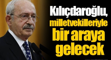 Kılıçdaroğlu, milletvekilleriyle bir araya gelecek
