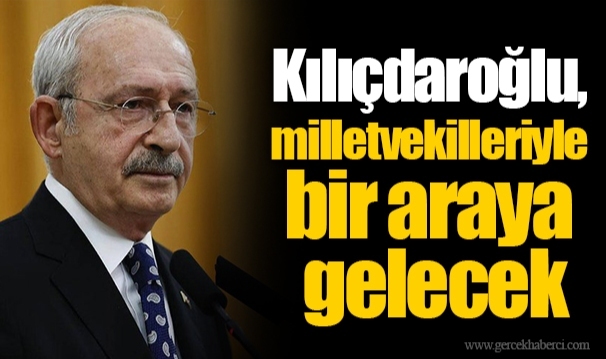 Kılıçdaroğlu, milletvekilleriyle bir araya gelecek