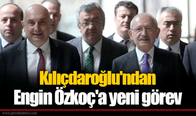 Kılıçdaroğlu'ndan Engin Özkoç'a yeni görev