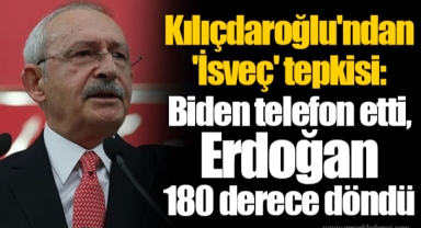 Kılıçdaroğlu'ndan 'İsveç' tepkisi: Biden telefon etti, Erdoğan 180 derece döndü