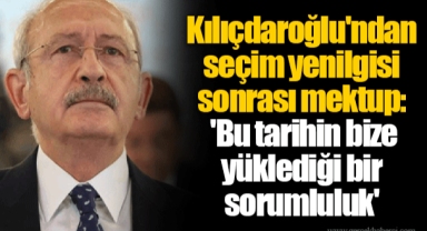 Kılıçdaroğlu'ndan seçim yenilgisi sonrası mektup: 'Bu tarihin bize yüklediği bir sorumluluk'
