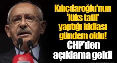 Kılıçdaroğlu'nun 'lüks tatil' yaptığı iddiası gündem oldu! CHP'den açıklama geldi