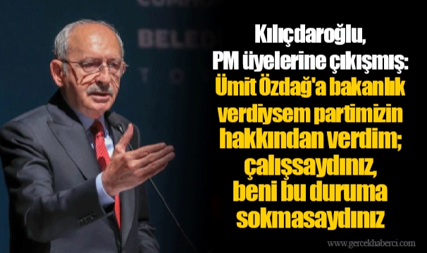 Kılıçdaroğlu, PM üyelerine çıkışmış: Ümit Özdağ'a bakanlık verdiysem partimizin hakkından verdim; çalışsaydınız, beni bu duruma sokmasaydınız